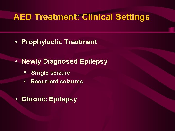 AED Treatment: Clinical Settings • Prophylactic Treatment • Newly Diagnosed Epilepsy • Single seizure