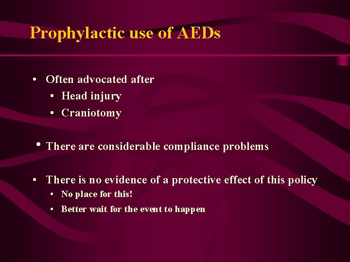 Prophylactic use of AEDs • Often advocated after • Head injury • Craniotomy h Prophylactic use of AEDs • Often advocated after • Head injury • Craniotomy h