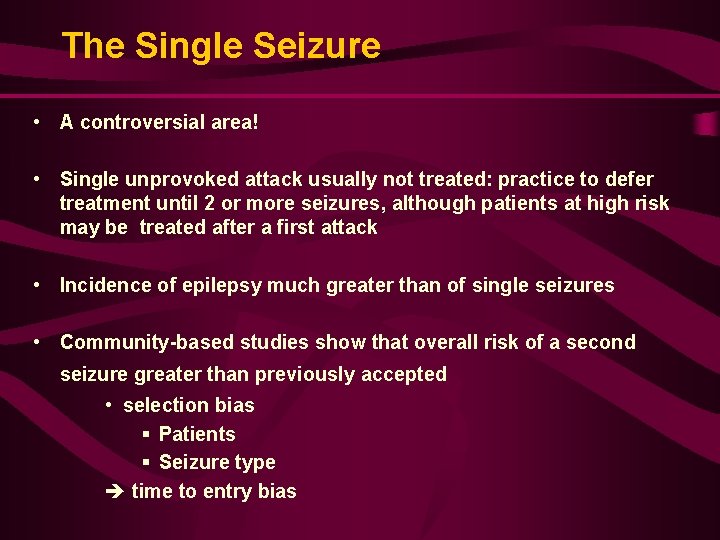 The Single Seizure • A controversial area! • Single unprovoked attack usually not treated: