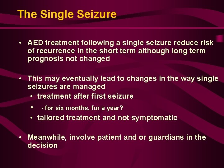 The Single Seizure • AED treatment following a single seizure reduce risk of recurrence