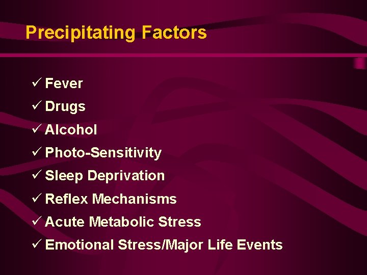 Precipitating Factors ü Fever ü Drugs ü Alcohol ü Photo-Sensitivity ü Sleep Deprivation ü