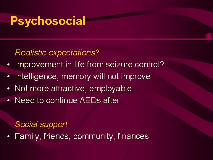 Psychosocial • • Realistic expectations? Improvement in life from seizure control? Intelligence, memory will Psychosocial • • Realistic expectations? Improvement in life from seizure control? Intelligence, memory will