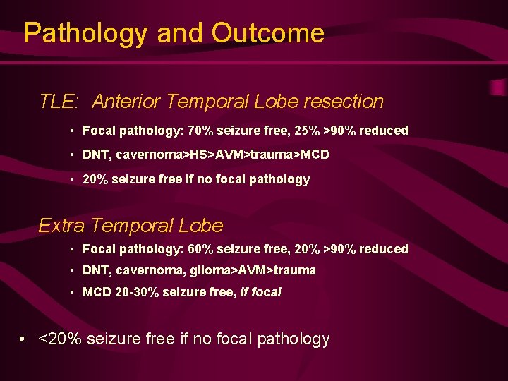 Pathology and Outcome TLE: Anterior Temporal Lobe resection • Focal pathology: 70% seizure free,