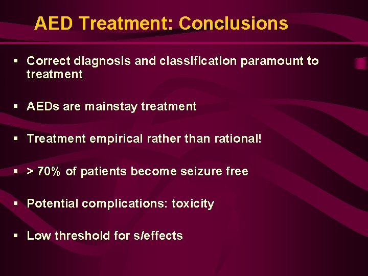AED Treatment: Conclusions § Correct diagnosis and classification paramount to treatment § AEDs are