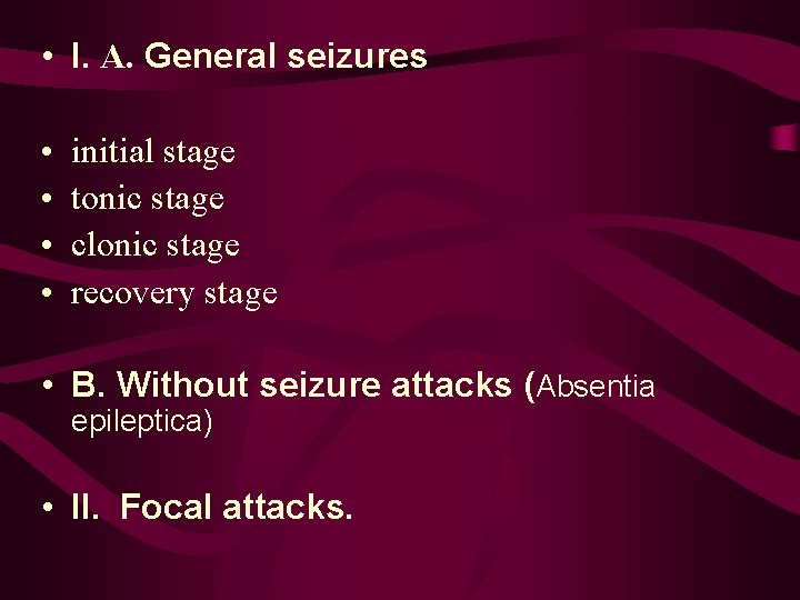  • I. A. General seizures • • initial stage tonic stage clonic stage