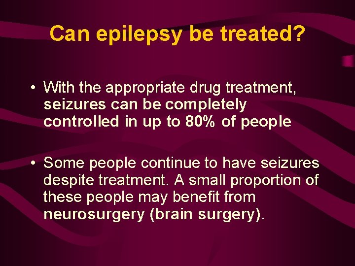 Can epilepsy be treated? • With the appropriate drug treatment, seizures can be completely Can epilepsy be treated? • With the appropriate drug treatment, seizures can be completely