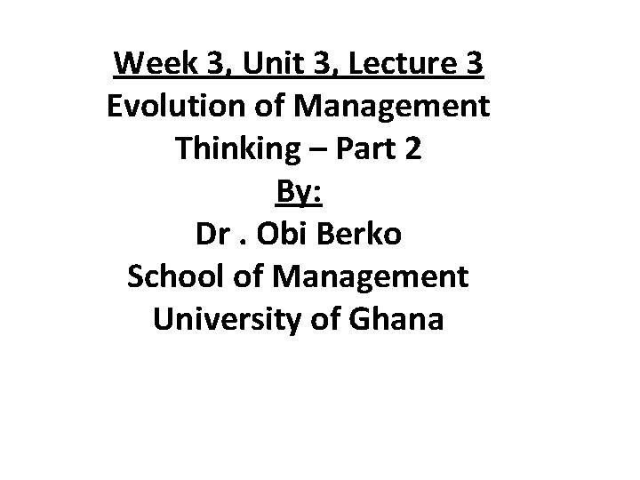 Week 3, Unit 3, Lecture 3 Evolution of Management Thinking – Part 2 By: