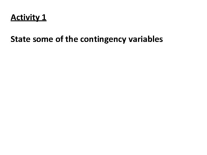 Activity 1 State some of the contingency variables 