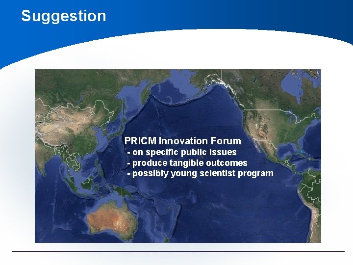 Suggestion PRICM Innovation Forum - on specific public issues - produce tangible outcomes - Suggestion PRICM Innovation Forum - on specific public issues - produce tangible outcomes -