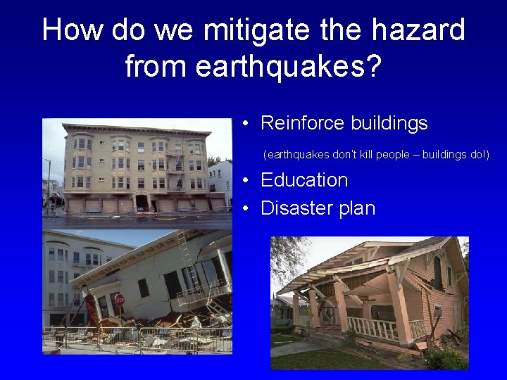 How do we mitigate the hazard from earthquakes? • Reinforce buildings (earthquakes don’t kill