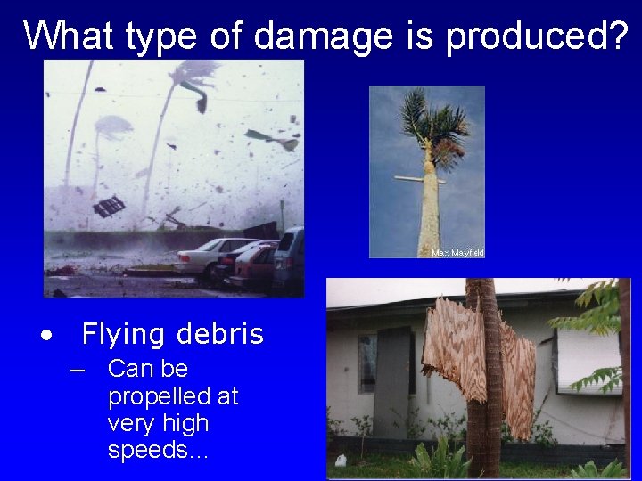 What type of damage is produced? • Flying debris – Can be propelled at