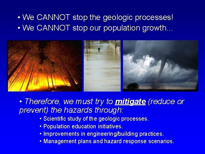  • We CANNOT stop the geologic processes! • We CANNOT stop our population