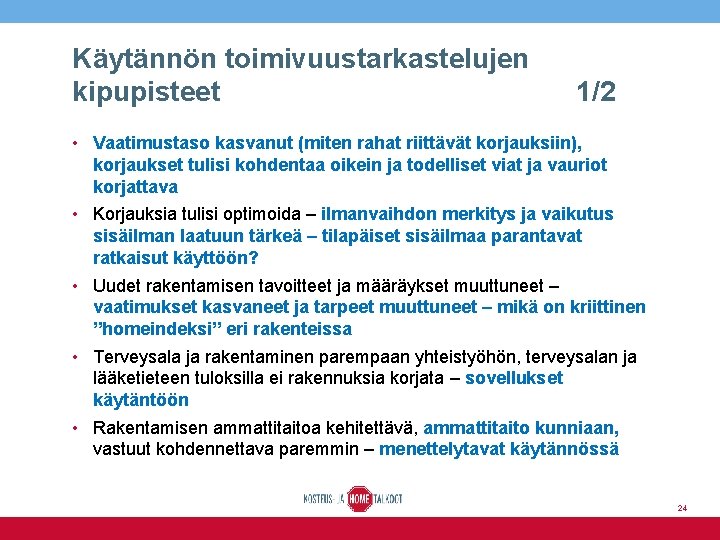 Käytännön toimivuustarkastelujen kipupisteet 1/2 • Vaatimustaso kasvanut (miten rahat riittävät korjauksiin), korjaukset tulisi kohdentaa