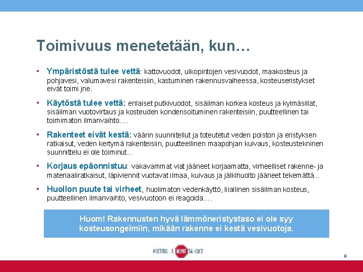 Toimivuus menetetään, kun… • Ympäristöstä tulee vettä: kattovuodot, ulkopintojen vesivuodot, maakosteus ja pohjavesi, valumavesi