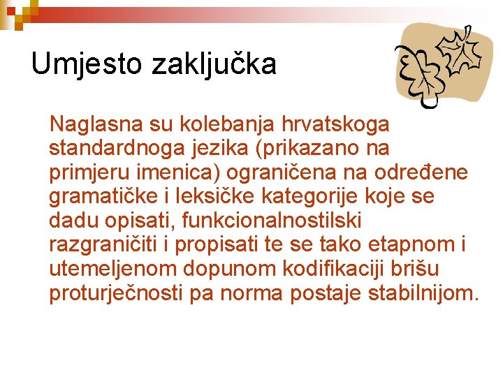 Umjesto zaključka Naglasna su kolebanja hrvatskoga standardnoga jezika (prikazano na primjeru imenica) ograničena na