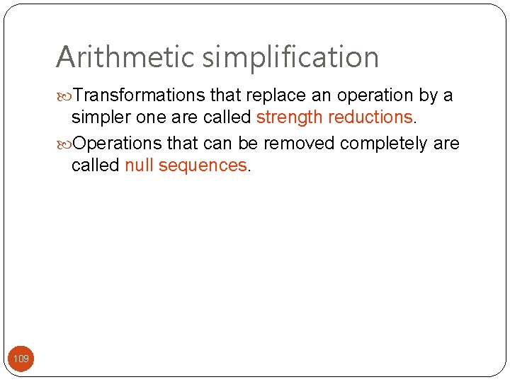 Arithmetic simplification Transformations that replace an operation by a simpler one are called strength Arithmetic simplification Transformations that replace an operation by a simpler one are called strength