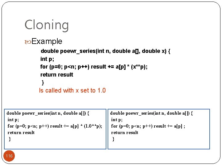 Cloning Example double poewr_series(int n, double a[], double x) { int p; for (p=0;