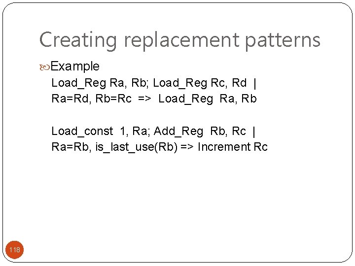 Creating replacement patterns Example Load_Reg Ra, Rb; Load_Reg Rc, Rd | Ra=Rd, Rb=Rc =>