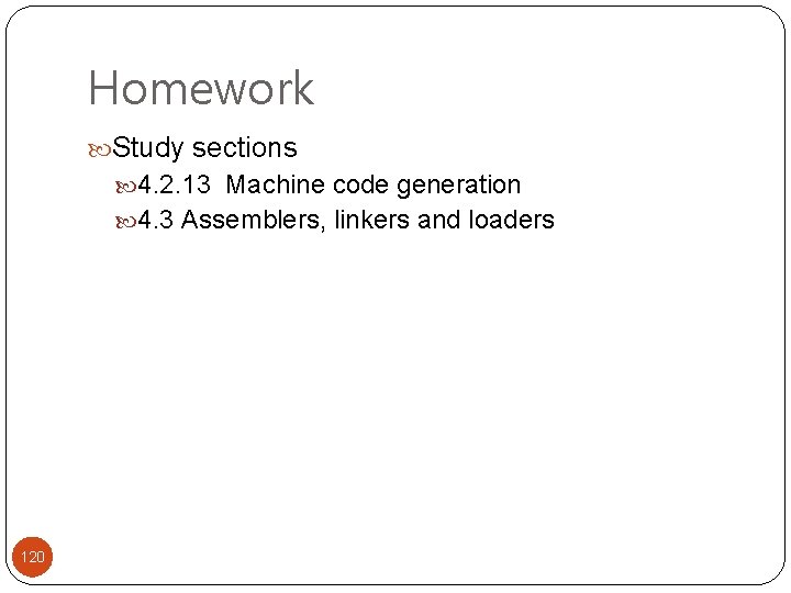 Homework Study sections 4. 2. 13 Machine code generation 4. 3 Assemblers, linkers and