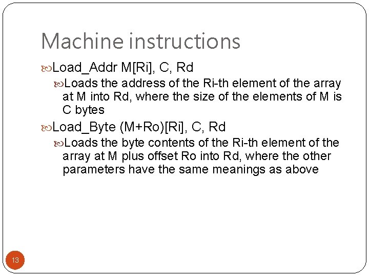 Machine instructions Load_Addr M[Ri], C, Rd Loads the address of the Ri-th element of
