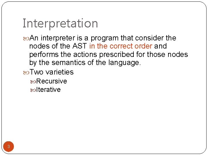 Interpretation An interpreter is a program that consider the nodes of the AST in