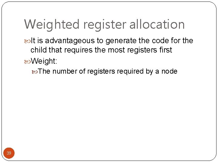 Weighted register allocation It is advantageous to generate the code for the child that