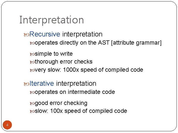 Interpretation Recursive interpretation operates directly on the AST [attribute grammar] simple to write thorough