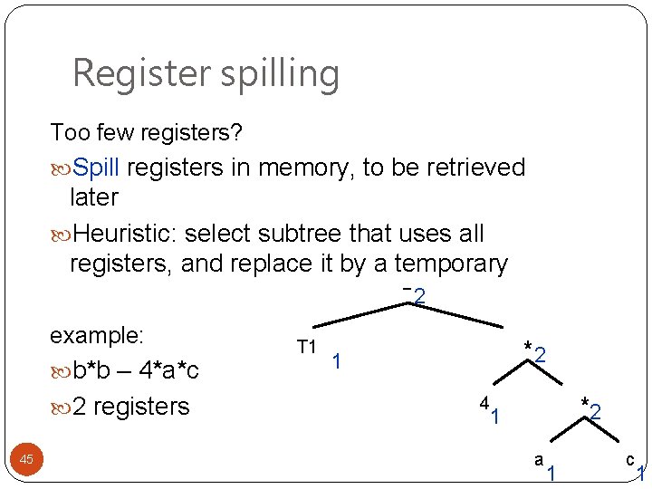 Register spilling Too few registers? Spill registers in memory, to be retrieved later Heuristic: