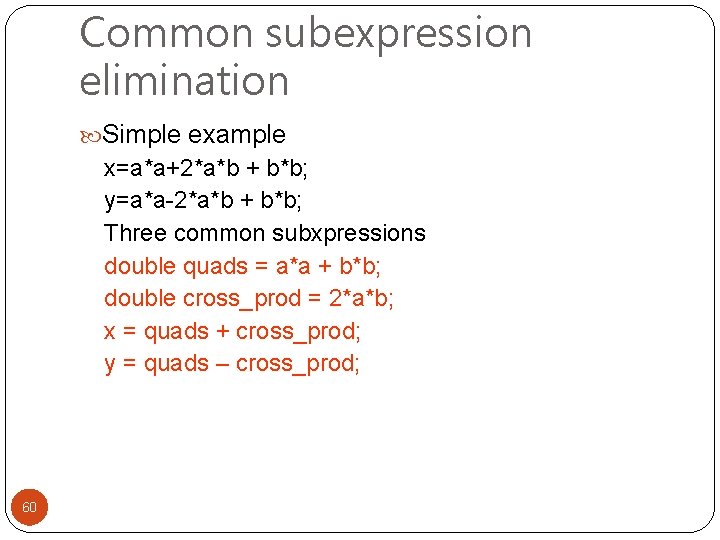 Common subexpression elimination Simple example x=a*a+2*a*b + b*b; y=a*a-2*a*b + b*b; Three common subxpressions