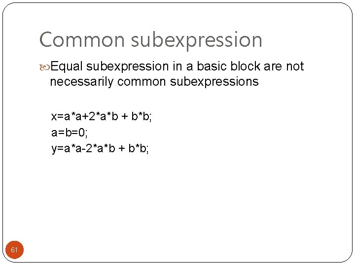 Common subexpression Equal subexpression in a basic block are not necessarily common subexpressions x=a*a+2*a*b