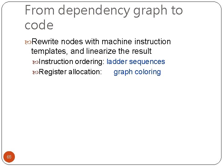 From dependency graph to code Rewrite nodes with machine instruction templates, and linearize the