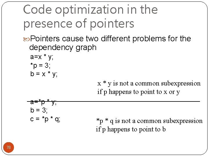 Code optimization in the presence of pointers Pointers cause two different problems for the