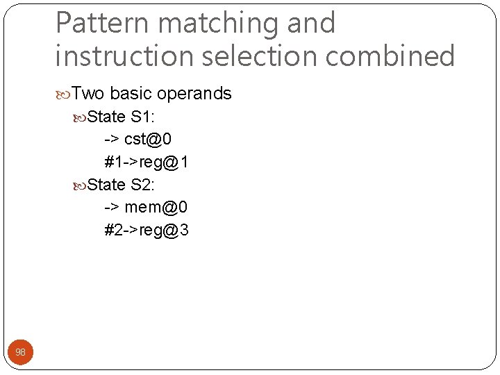 Pattern matching and instruction selection combined Two basic operands State S 1: -> cst@0