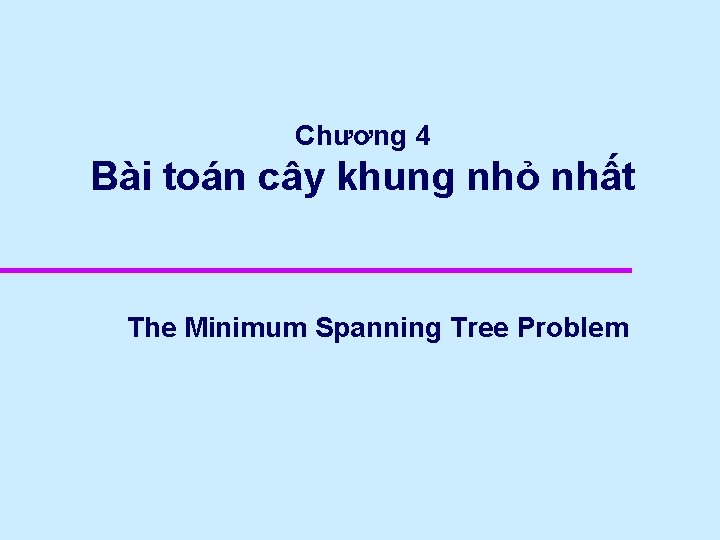 Chương 4 Bài toán cây khung nhỏ nhất The Minimum Spanning Tree Problem 