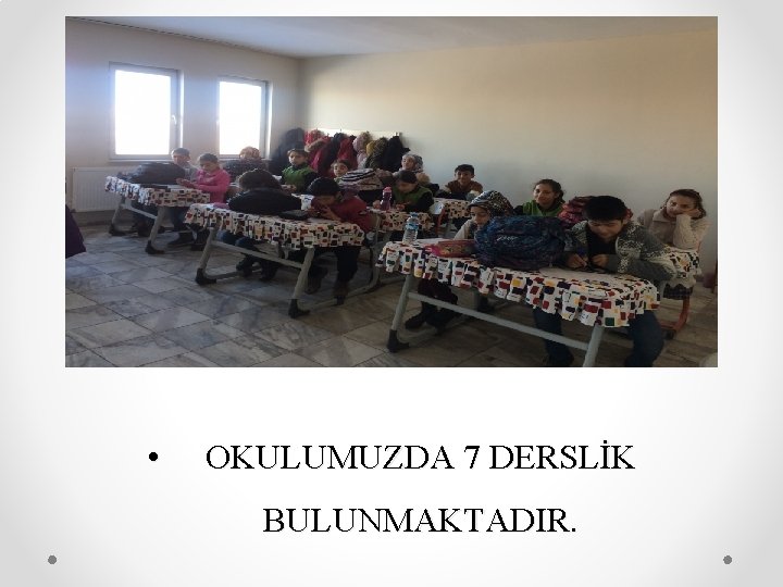  • OKULUMUZDA 7 DERSLİK BULUNMAKTADIR. 