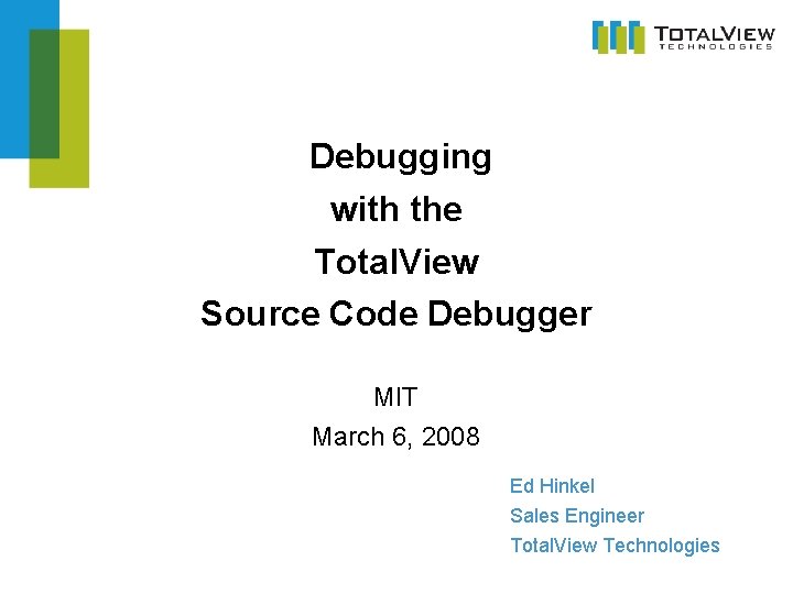 Debugging with the Total. View Source Code Debugger MIT March 6, 2008 Ed Hinkel
