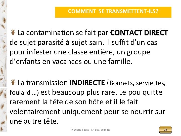 COMMENT SE TRANSMETTENT-ILS? La contamination se fait par CONTACT DIRECT de sujet parasité à