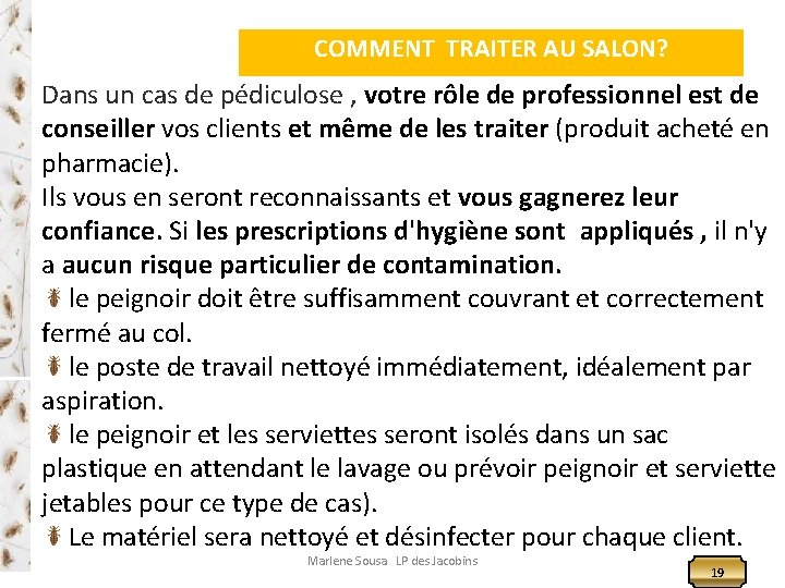 QUI COMMENT TRAITER AU SALON? Dans un cas de pédiculose , votre rôle de