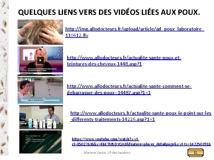 QUELQUES LIENS VERS DES VIDÉOS LIÉES AUX POUX. http: //img. allodocteurs. fr/upload/article/ad_poux_laboratoire_ 110612. flv