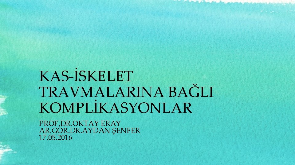 KAS-İSKELET TRAVMALARINA BAĞLI KOMPLİKASYONLAR PROF. DR. OKTAY ERAY AR. GÖR. DR. AYDAN ŞENFER 17.