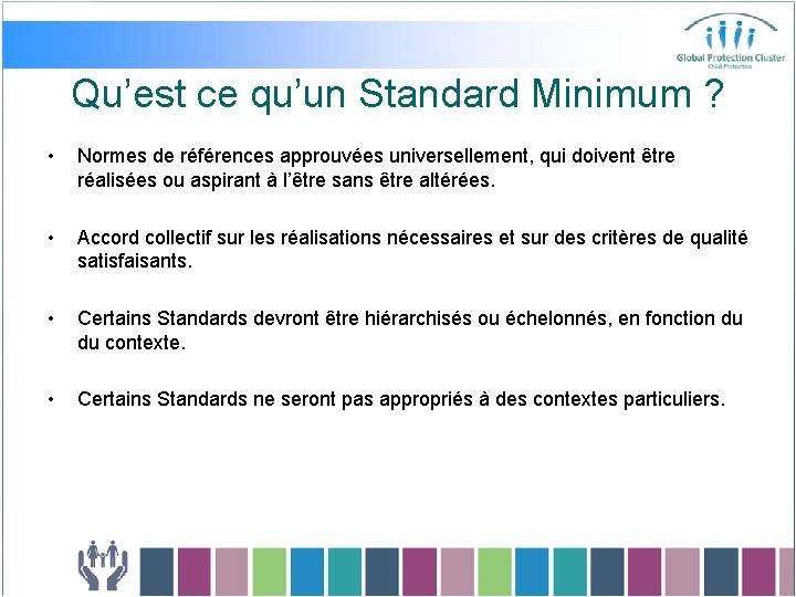 Qu’est ce qu’un Standard Minimum ? • Normes de références approuvées universellement, qui doivent