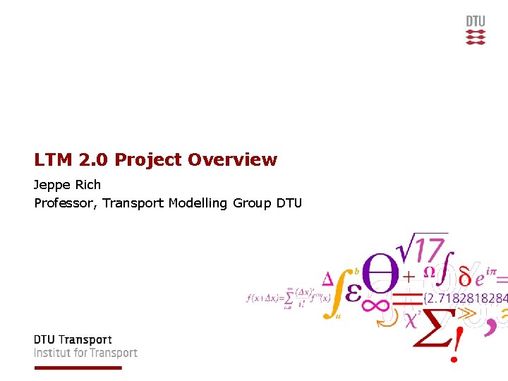 LTM 2. 0 Project Overview Jeppe Rich Professor, Transport Modelling Group DTU 