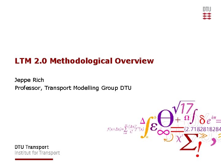 LTM 2. 0 Methodological Overview Jeppe Rich Professor, Transport Modelling Group DTU 