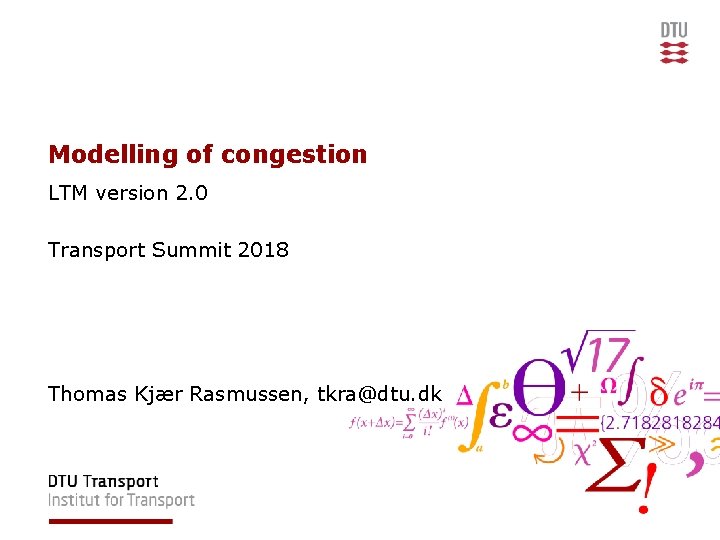 Modelling of congestion LTM version 2. 0 Transport Summit 2018 Thomas Kjær Rasmussen, tkra@dtu.