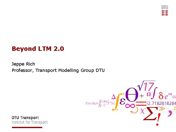 Beyond LTM 2. 0 Jeppe Rich Professor, Transport Modelling Group DTU 