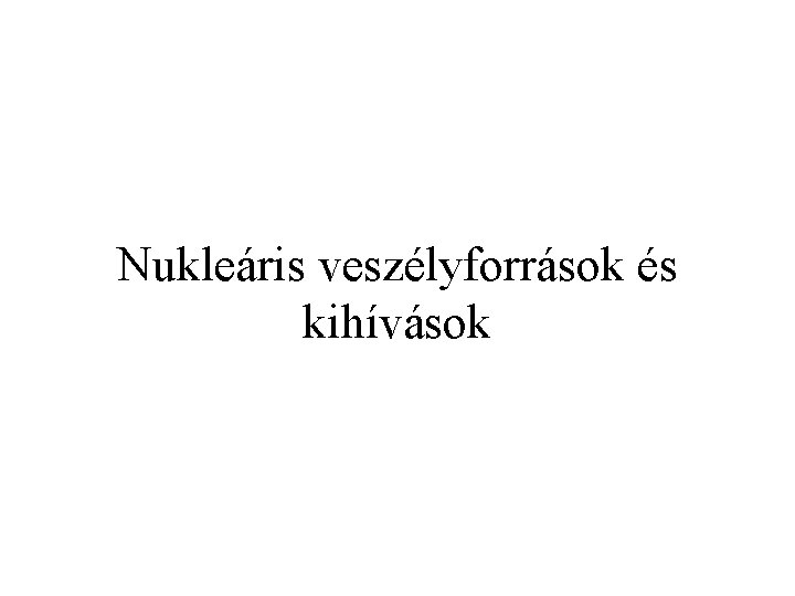 Nukleáris veszélyforrások és kihívások 