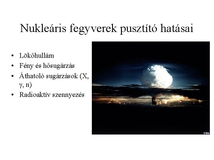 Nukleáris fegyverek pusztító hatásai • Lökőhullám • Fény és hősugárzás • Áthatoló sugárzások (X,