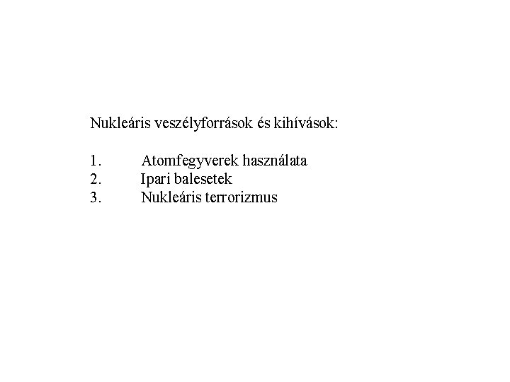 Nukleáris veszélyforrások és kihívások: 1. 2. 3. Atomfegyverek használata Ipari balesetek Nukleáris terrorizmus 