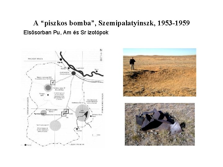 A “piszkos bomba”, Szemipalatyinszk, 1953 -1959 Elsősorban Pu, Am és Sr izotópok 