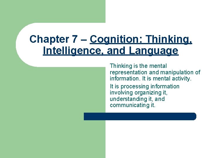 Chapter 7 – Cognition: Thinking, Intelligence, and Language Thinking is the mental representation and